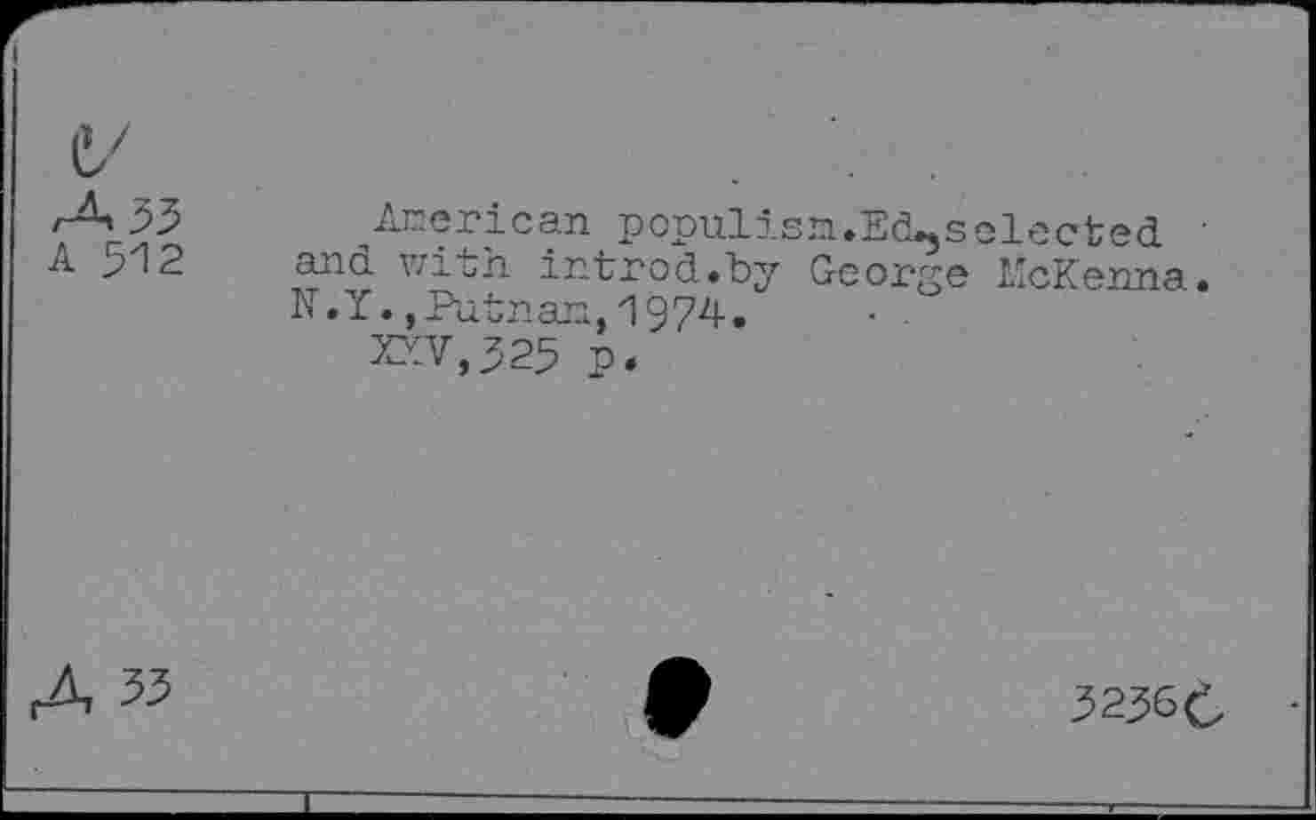 ﻿American populisn.Ed^selected ' and with introd.by George Menna. N.Y.,Putnan,1974. ■ .
xxv,325 p.
3236C